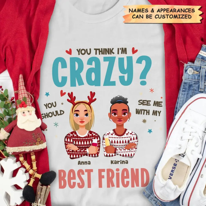You Think I'm Crazy You Should See Me With My Best Friend - Personalized Custom T-shirt - Christmas Gift For Friends, Besties