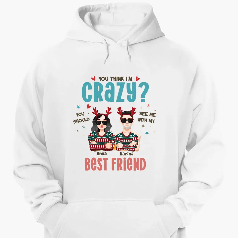 You Think I'm Crazy You Should See Me With My Best Friend - Personalized Custom T-shirt - Christmas Gift For Friends, Besties