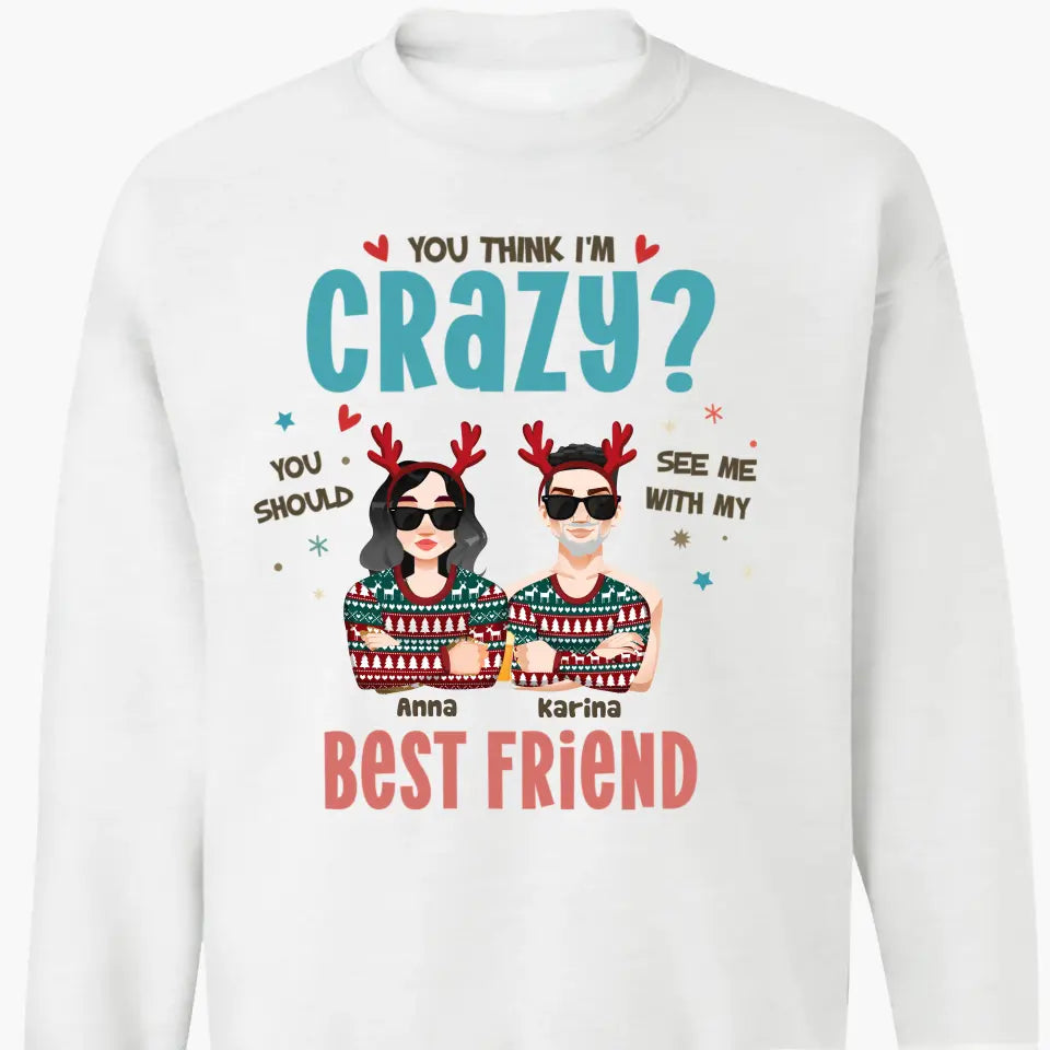 You Think I'm Crazy You Should See Me With My Best Friend - Personalized Custom T-shirt - Christmas Gift For Friends, Besties