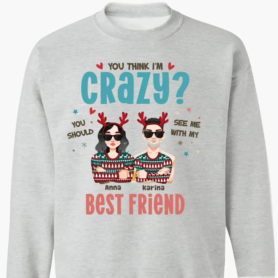 You Think I'm Crazy You Should See Me With My Best Friend - Personalized Custom T-shirt - Christmas Gift For Friends, Besties
