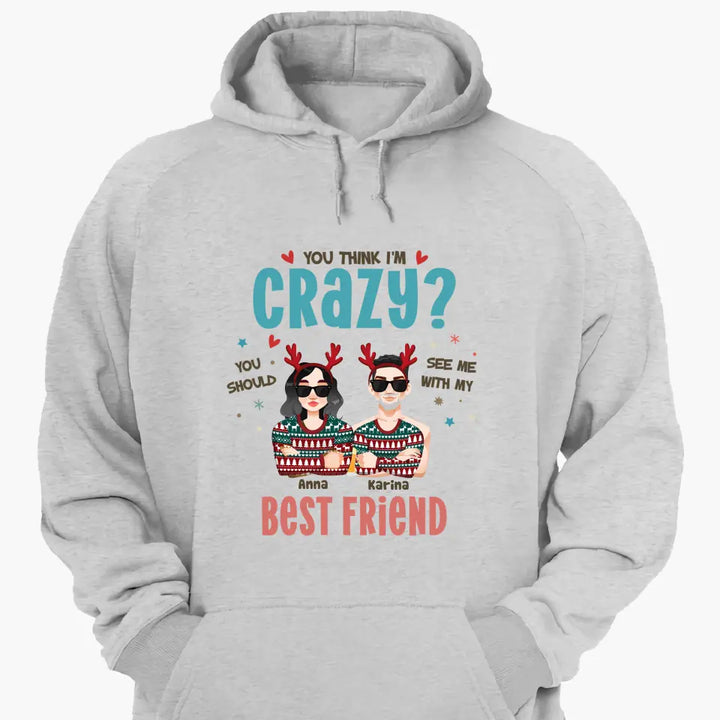 You Think I'm Crazy You Should See Me With My Best Friend - Personalized Custom T-shirt - Christmas Gift For Friends, Besties