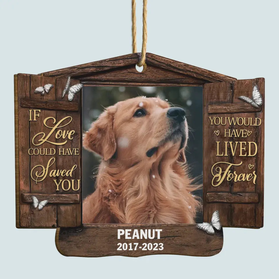 You Would Have Lived Forever - Personalized Custom Wood Ornament - Christmas, Memorial Gift For Pet Mom, Pet Dad, Pet Lover, Pet Owner