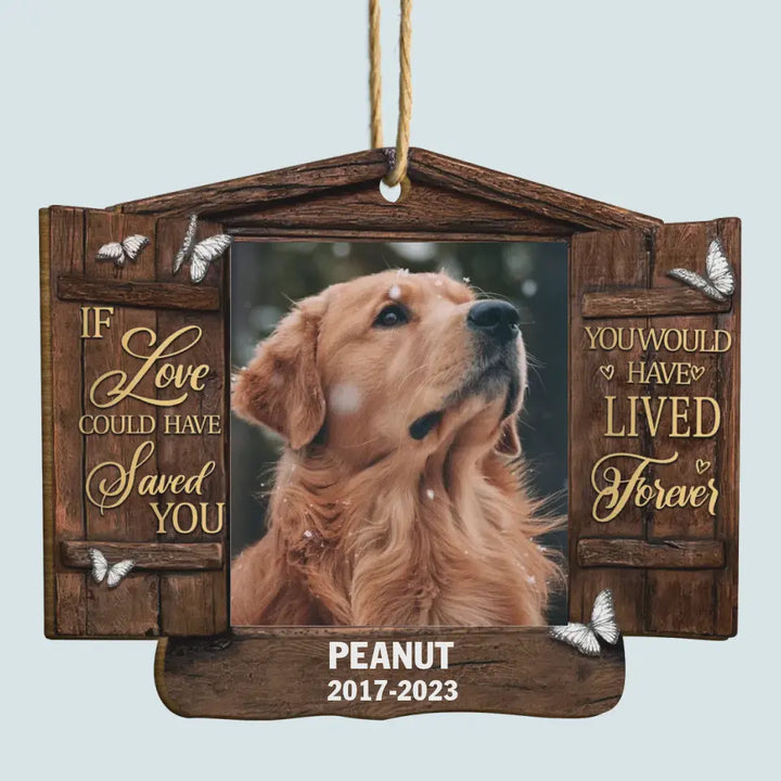 You Would Have Lived Forever - Personalized Custom Wood Ornament - Christmas, Memorial Gift For Pet Mom, Pet Dad, Pet Lover, Pet Owner