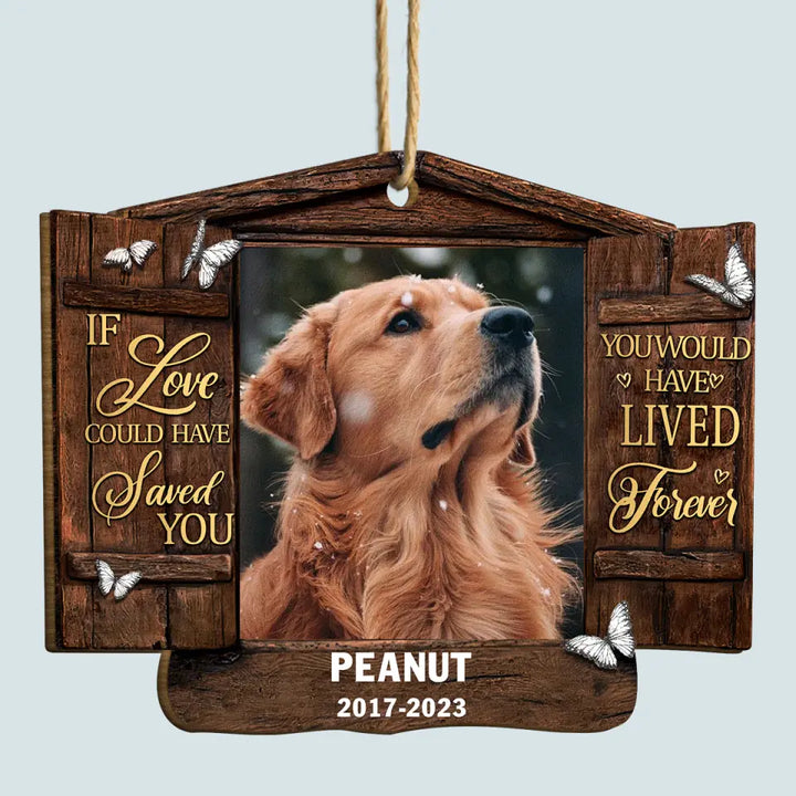 You Would Have Lived Forever - Personalized Custom Wood Ornament - Christmas, Memorial Gift For Pet Mom, Pet Dad, Pet Lover, Pet Owner