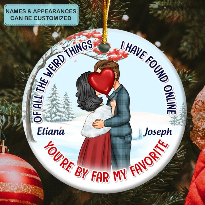 Of All The Weird Things I Have Found Online You're By Far My Favourite - Personalized Custom Ceramic Ornament - Christmas Gift For Couple, Wife, Husband