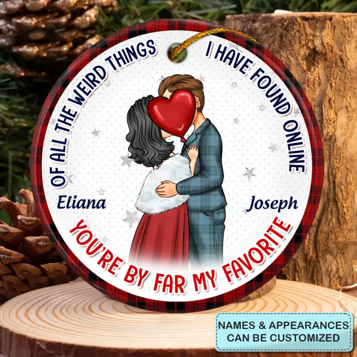 Of All The Weird Things I Have Found Online You're By Far My Favourite - Personalized Custom Ceramic Ornament - Christmas Gift For Couple, Wife, Husband