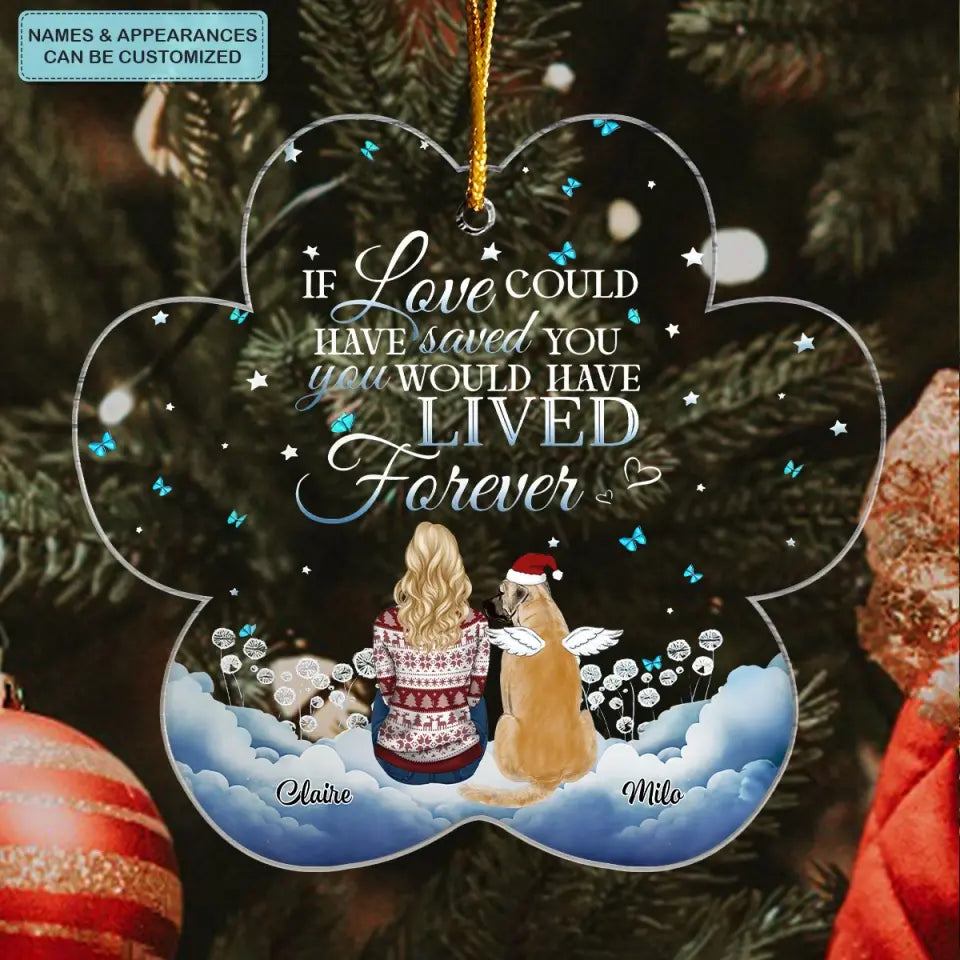 You Would Live Forever If Love Could Have Save You - Personalized Custom Mica Ornament - Christmas Dog Funny - Gift For Dog Mom, Dog Dad, Dog Lover, Dog Owner