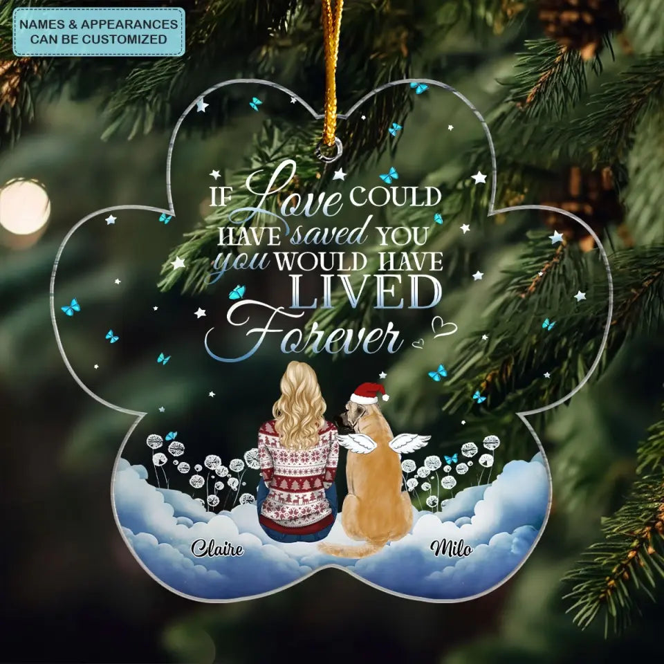 You Would Live Forever If Love Could Have Save You - Personalized Custom Mica Ornament - Christmas Dog Funny - Gift For Dog Mom, Dog Dad, Dog Lover, Dog Owner