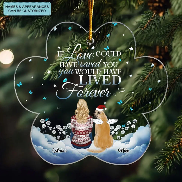 You Would Live Forever If Love Could Have Save You - Personalized Custom Mica Ornament - Christmas Dog Funny - Gift For Dog Mom, Dog Dad, Dog Lover, Dog Owner