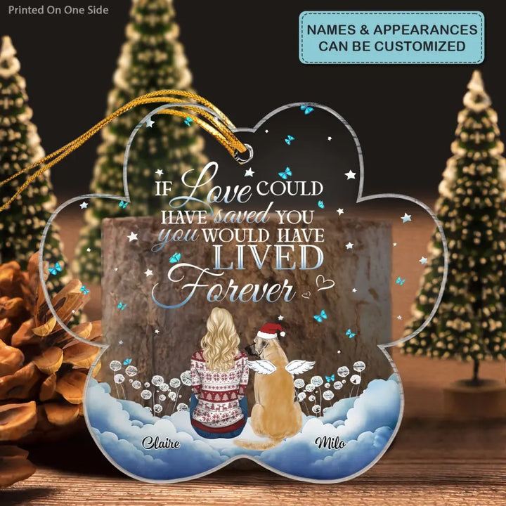 You Would Live Forever If Love Could Have Save You - Personalized Custom Mica Ornament - Christmas Dog Funny - Gift For Dog Mom, Dog Dad, Dog Lover, Dog Owner