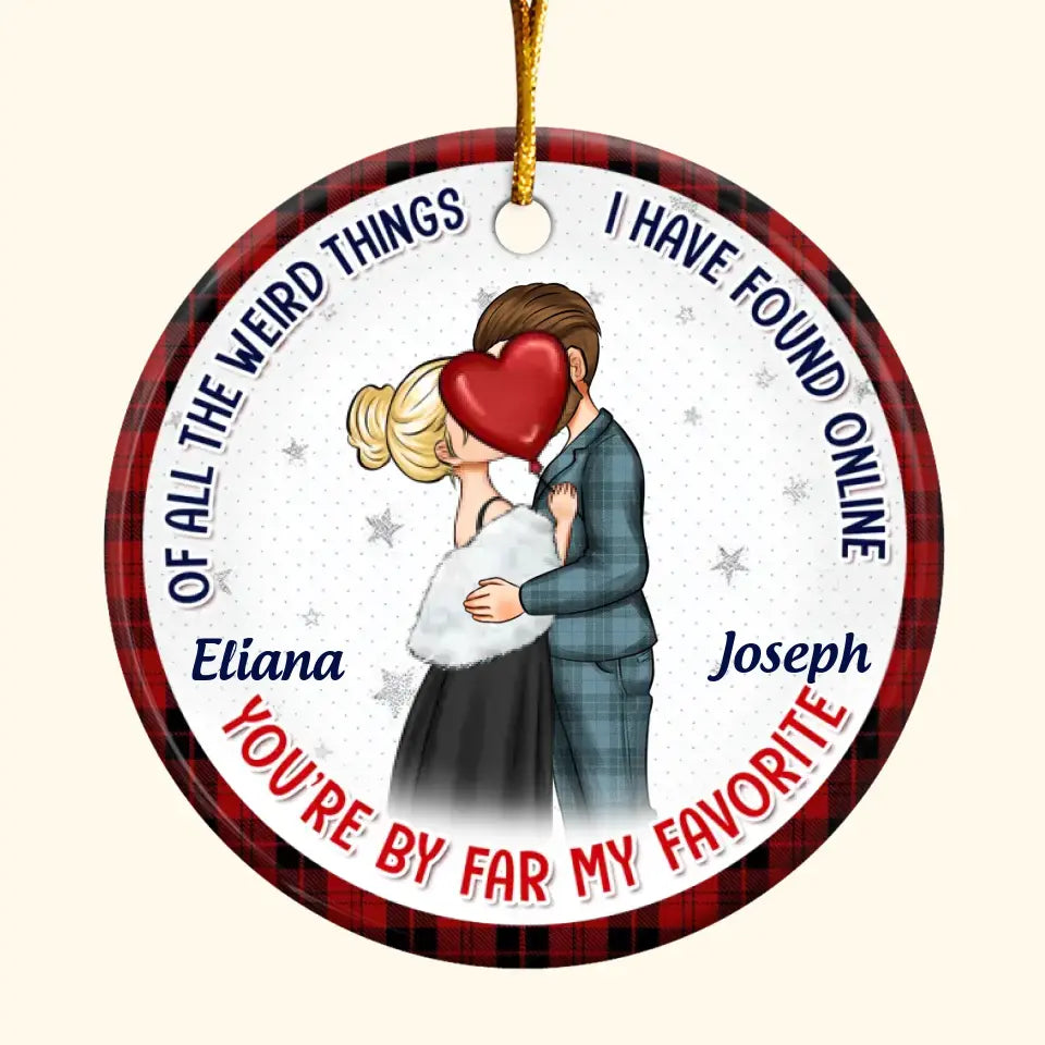 Of All The Weird Things I Have Found Online You're By Far My Favourite - Personalized Custom Ceramic Ornament - Christmas Gift For Couple, Wife, Husband