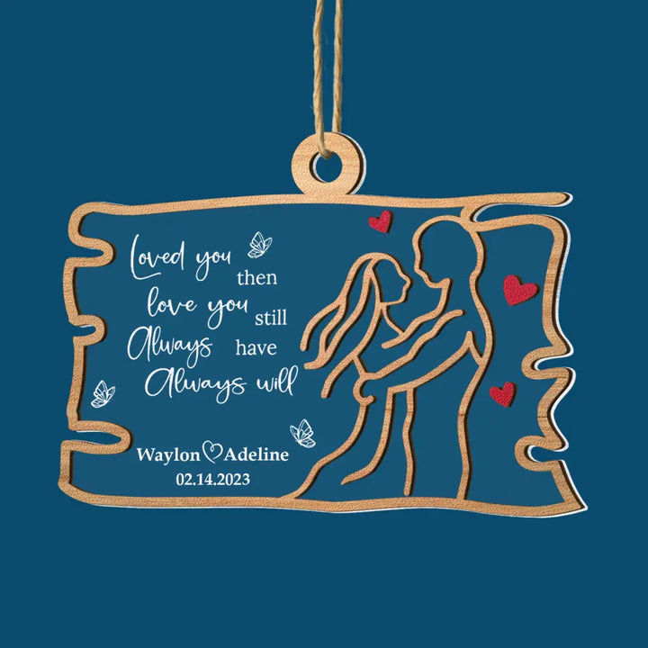 Loved You Then Love You Still Always Have Always Will - Personalized Custom 2-Layer Mix Ornament - Christmas Gift For Couple, Husband, Wife