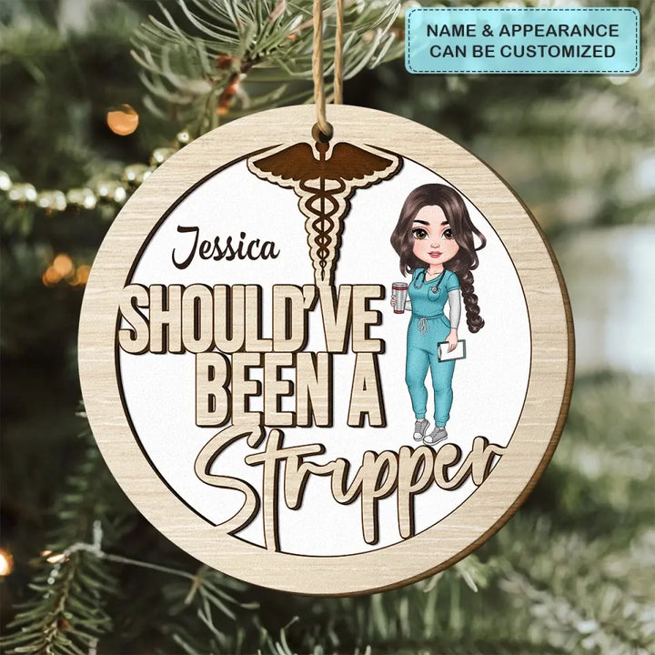 Should've Have Been A Stripper - Personalized Custom Wood Ornament - Nurse's Day, Appreciation, Christmas Gift For Nurse