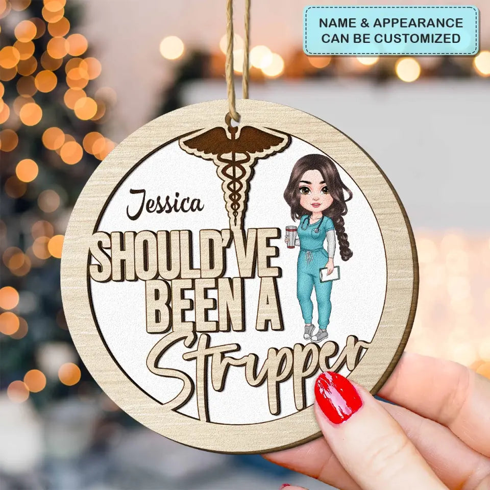 Should've Have Been A Stripper - Personalized Custom Wood Ornament - Nurse's Day, Appreciation, Christmas Gift For Nurse