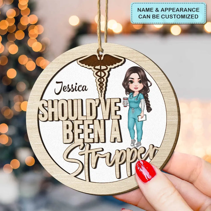 Should've Have Been A Stripper - Personalized Custom Wood Ornament - Nurse's Day, Appreciation, Christmas Gift For Nurse