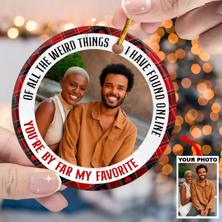 Of All Weird Things I Have Found Online Upload Photo - Personalized Custom Ceramic Ornament - Christmas Gift For Couple, Wife, Husband