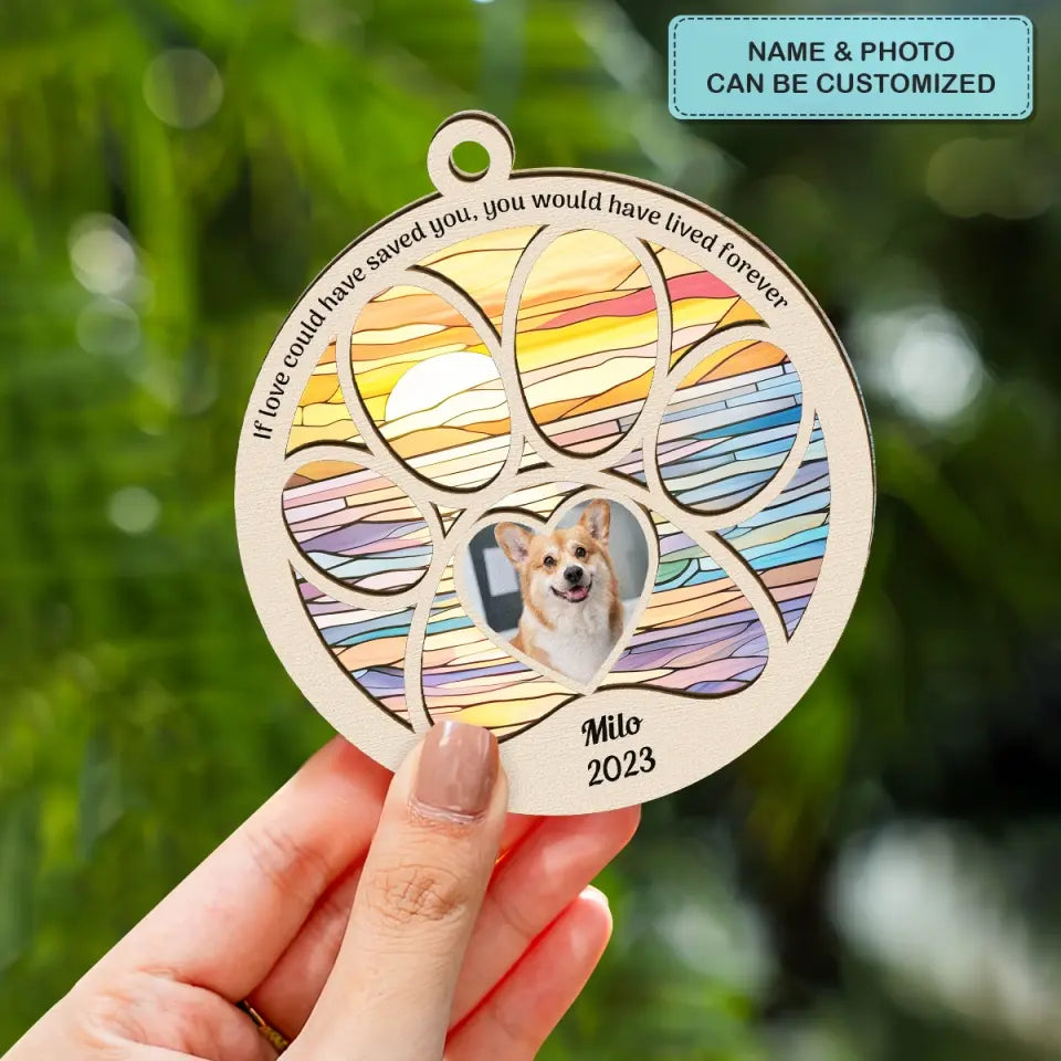 If Love Could Have Saved You You Would Have Lived Forever - Personalized Custom Suncatcher Layer Mix Ornament - Christmas, Memorial Gift For Pet Lover, Pet Dad, Pet Mom, Pet Owner