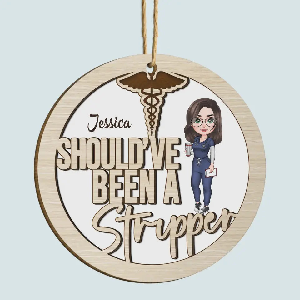 Should've Have Been A Stripper - Personalized Custom Wood Ornament - Nurse's Day, Appreciation, Christmas Gift For Nurse