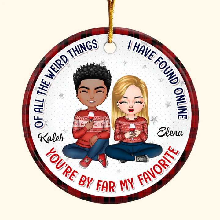 Of All Weird Things I Have Found Online - Personalized Custom Ceramic Ornament - Christmas, Anniversary Gift For Couple, Wife, Husband