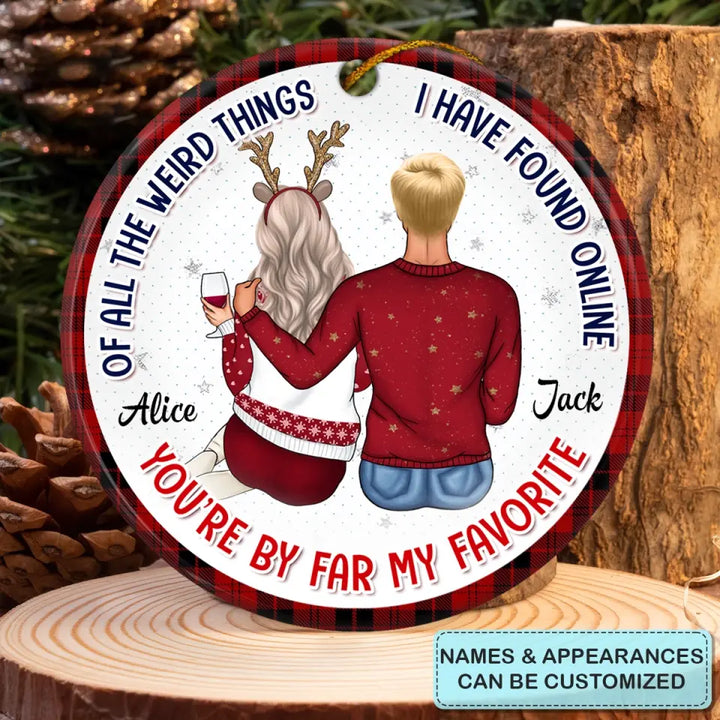Of All The Weird Things I Have Found Online - Personalized Custom Ceramic Ornament - Christmas, Anniversary Gift For Couple, Wife, Husband