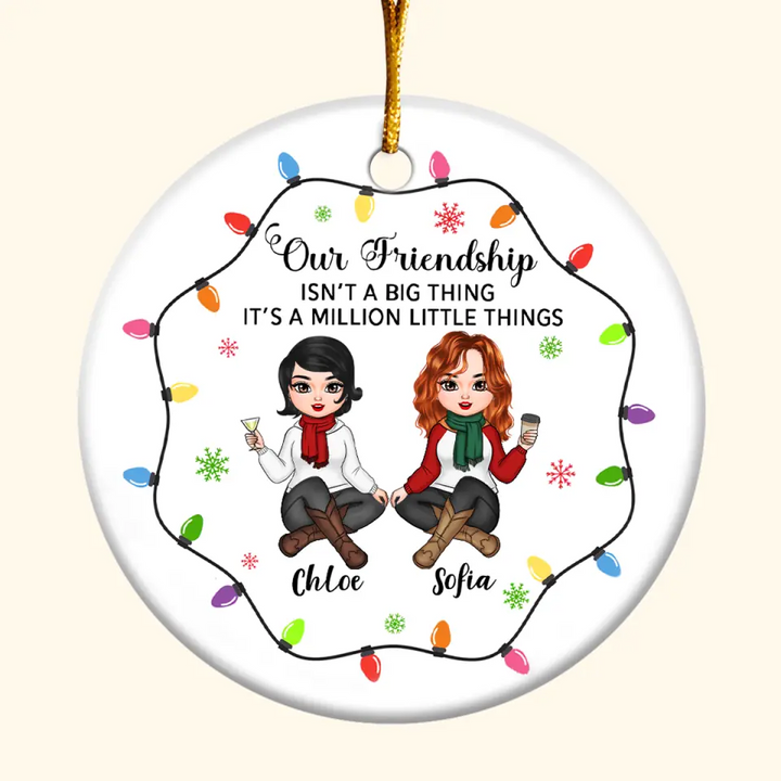 Our Friendship Is A Million Little Things - Personalized Custom Ceramic Ornament - Christmas Gift For Friends, Besties