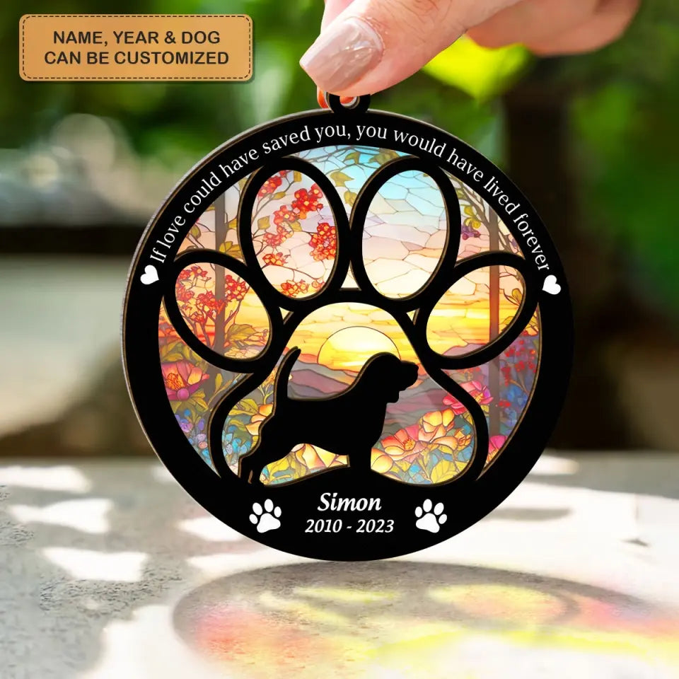 If Love Could Have Saved You Would Lived Forever - Personalized Custom Suncatcher Layer Mix Ornament - Memorial Gift For Dog Lover, Dog Owner