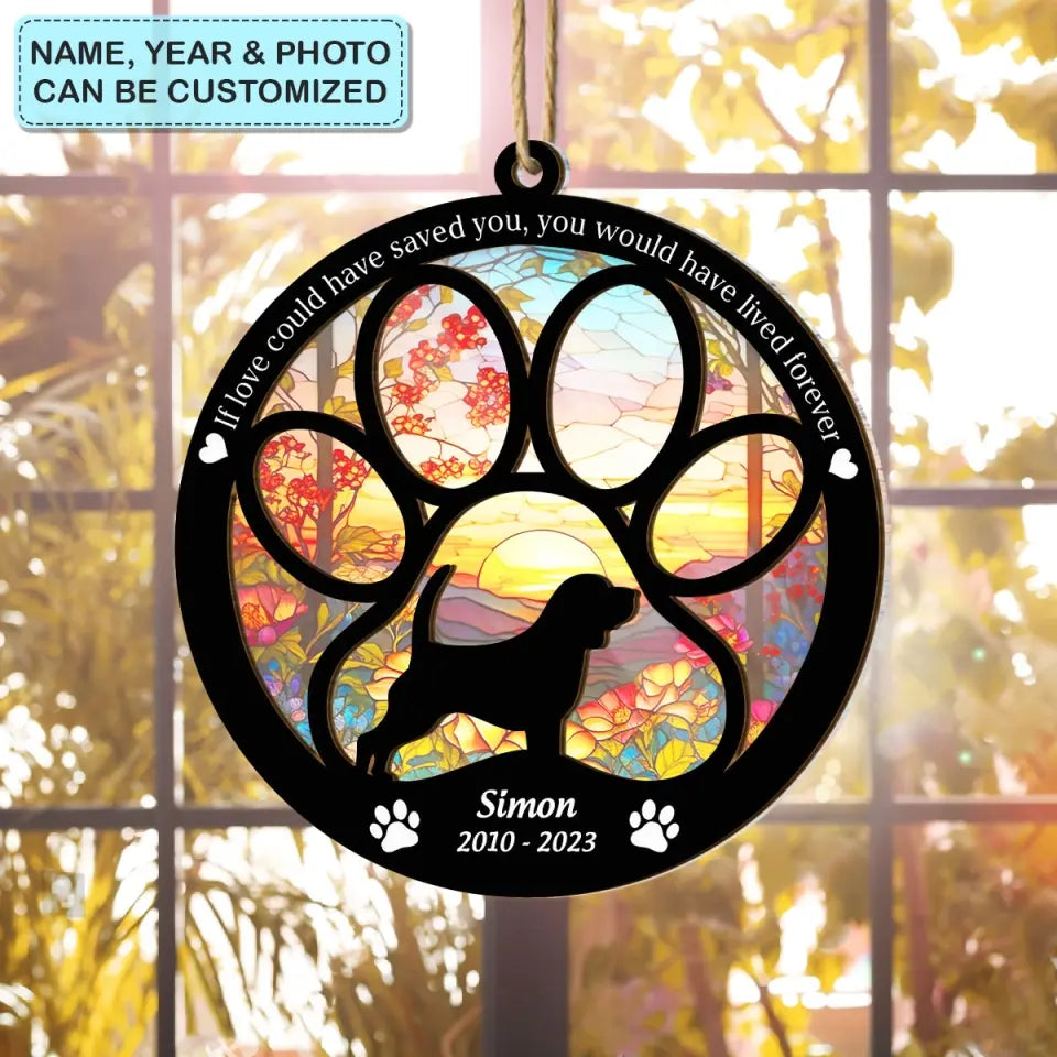 If Love Could Have Saved You Would Lived Forever - Personalized Custom Suncatcher Layer Mix Ornament - Memorial Gift For Dog Lover, Dog Owner