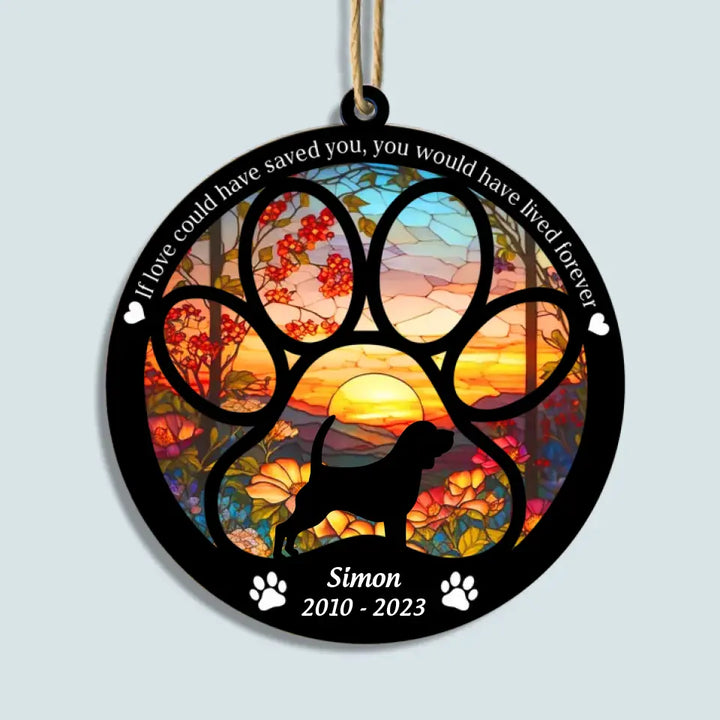 If Love Could Have Saved You Would Lived Forever - Personalized Custom Suncatcher Layer Mix Ornament - Memorial Gift For Dog Lover, Dog Owner