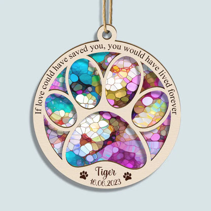 If Love Could Have Saved You - Personalized Custom Suncatcher Layer Mix Ornament - Christmas, Memorial Gift For Dog Mom, Dog Dad, Cat Mom, Cat Dad