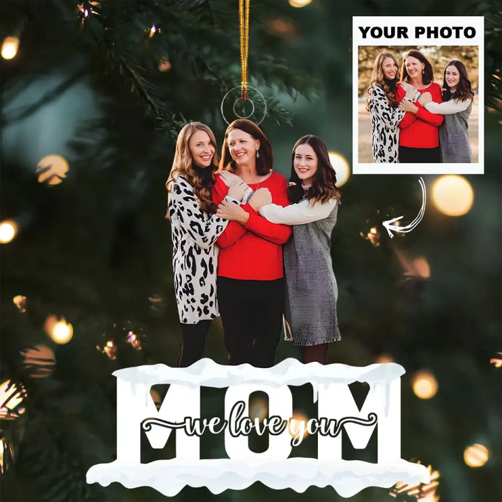 Mom We Love You - Personalized Custom Photo Mica Ornament - Christmas Gift For Mom, Family, Family Members AGCDM039