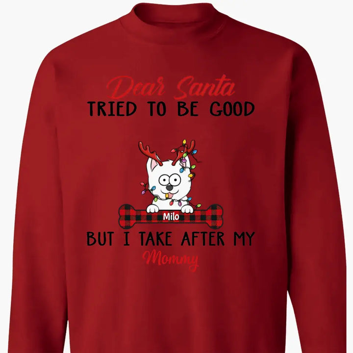 Dear Santa I Try To Be Good But I Take After My Mommy - Personalized Custom T-shirt - Christmas, Memorial Gift For Pet Lover, Pet Owner, Dog Mom, Dog Dad