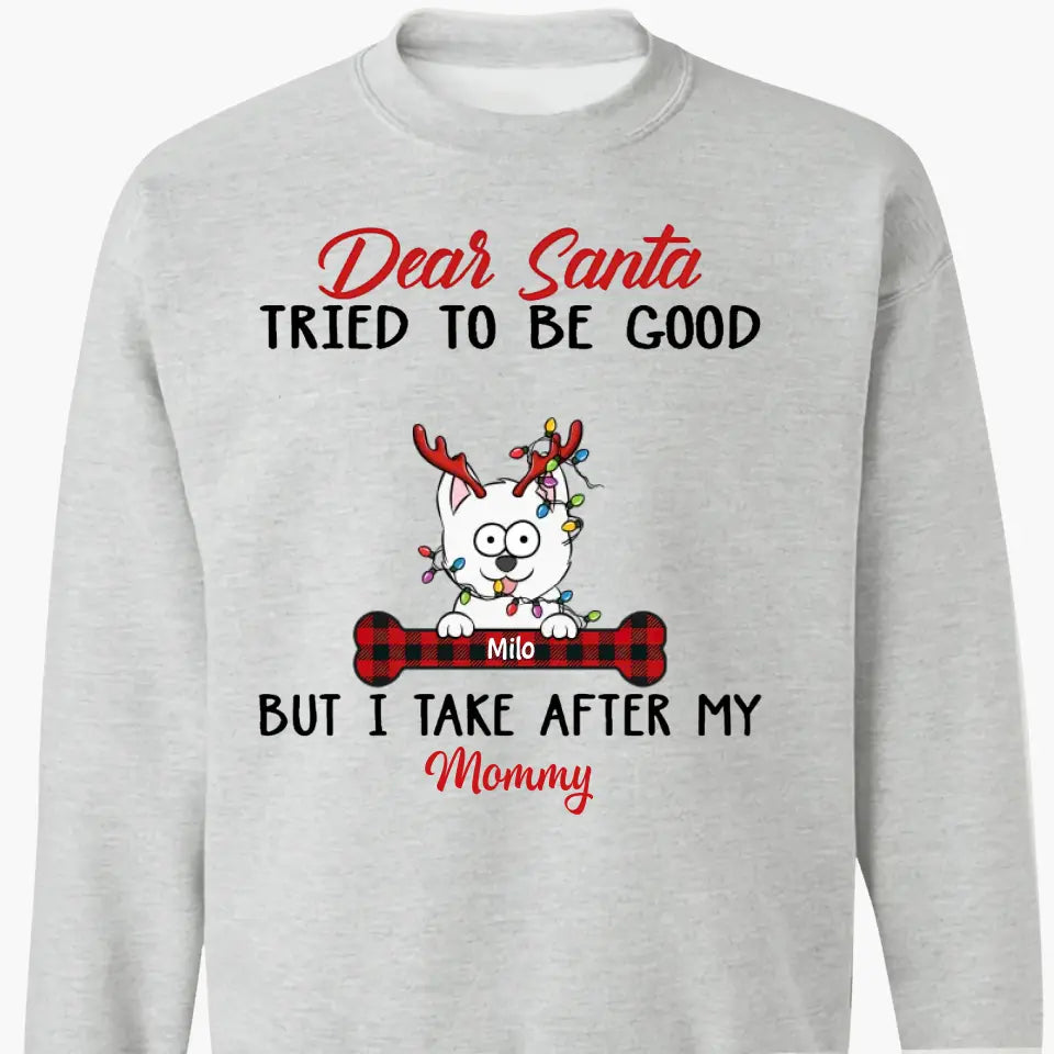 Dear Santa I Try To Be Good But I Take After My Mommy - Personalized Custom T-shirt - Christmas, Memorial Gift For Pet Lover, Pet Owner, Dog Mom, Dog Dad