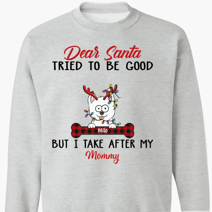 Dear Santa I Try To Be Good But I Take After My Mommy - Personalized Custom T-shirt - Christmas, Memorial Gift For Pet Lover, Pet Owner, Dog Mom, Dog Dad