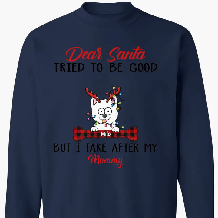 Dear Santa I Try To Be Good But I Take After My Mommy - Personalized Custom T-shirt - Christmas, Memorial Gift For Pet Lover, Pet Owner, Dog Mom, Dog Dad