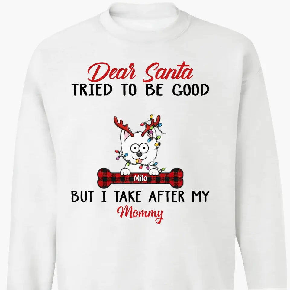 Dear Santa I Try To Be Good But I Take After My Mommy - Personalized Custom T-shirt - Christmas, Memorial Gift For Pet Lover, Pet Owner, Dog Mom, Dog Dad