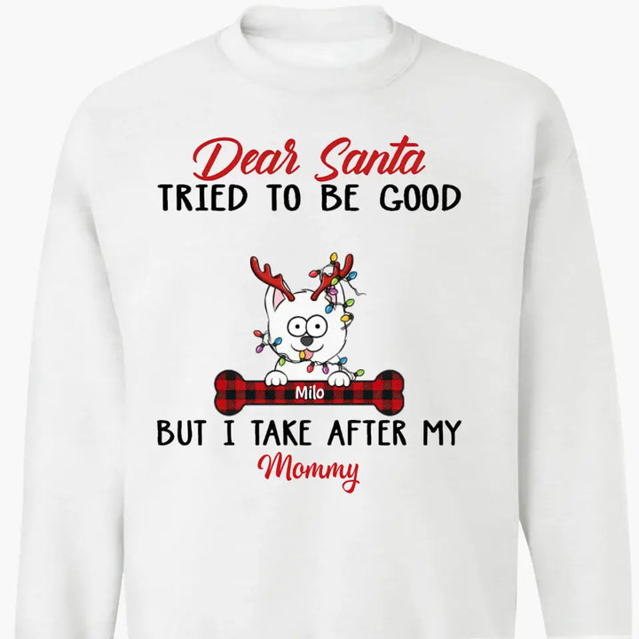 Dear Santa I Try To Be Good But I Take After My Mommy - Personalized Custom T-shirt - Christmas, Memorial Gift For Pet Lover, Pet Owner, Dog Mom, Dog Dad