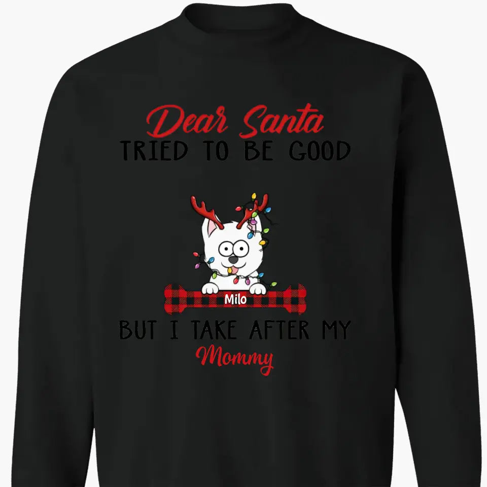 Dear Santa I Try To Be Good But I Take After My Mommy - Personalized Custom T-shirt - Christmas, Memorial Gift For Pet Lover, Pet Owner, Dog Mom, Dog Dad