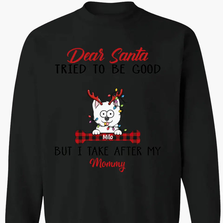 Dear Santa I Try To Be Good But I Take After My Mommy - Personalized Custom T-shirt - Christmas, Memorial Gift For Pet Lover, Pet Owner, Dog Mom, Dog Dad