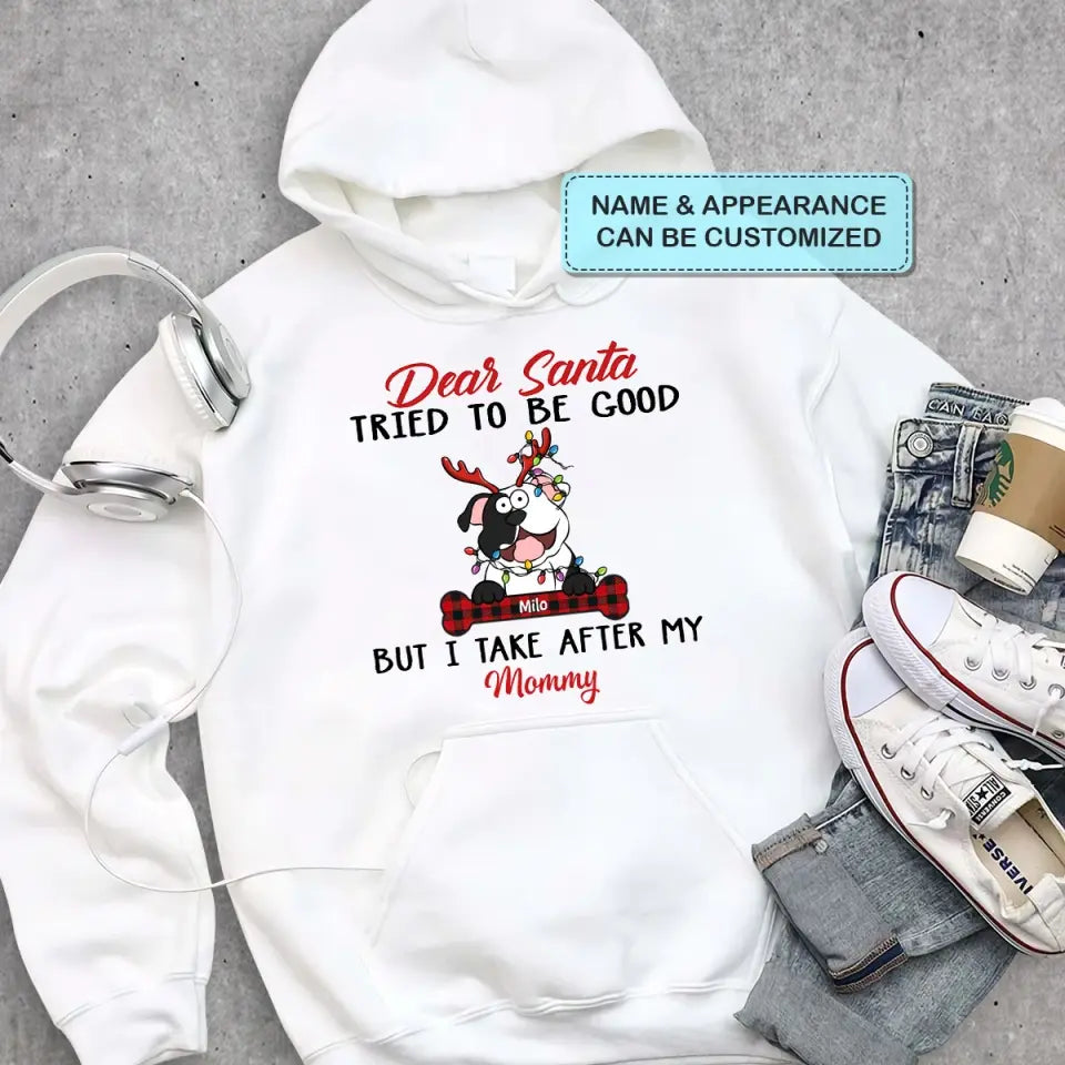 Dear Santa I Try To Be Good But I Take After My Mommy - Personalized Custom T-shirt - Christmas, Memorial Gift For Pet Lover, Pet Owner, Dog Mom, Dog Dad