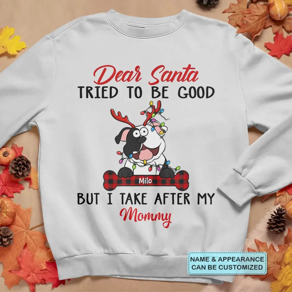 Dear Santa I Try To Be Good But I Take After My Mommy - Personalized Custom T-shirt - Christmas, Memorial Gift For Pet Lover, Pet Owner, Dog Mom, Dog Dad
