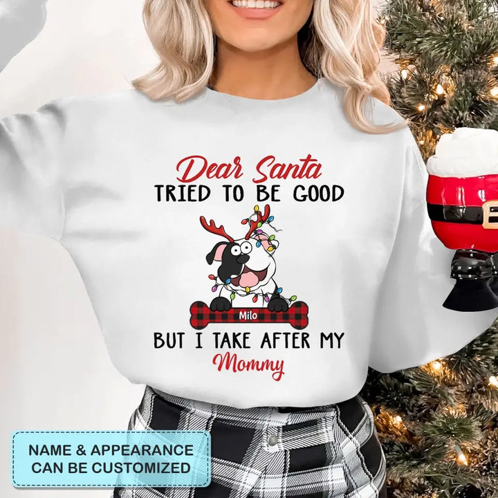 Dear Santa I Try To Be Good But I Take After My Mommy - Personalized Custom T-shirt - Christmas, Memorial Gift For Pet Lover, Pet Owner, Dog Mom, Dog Dad