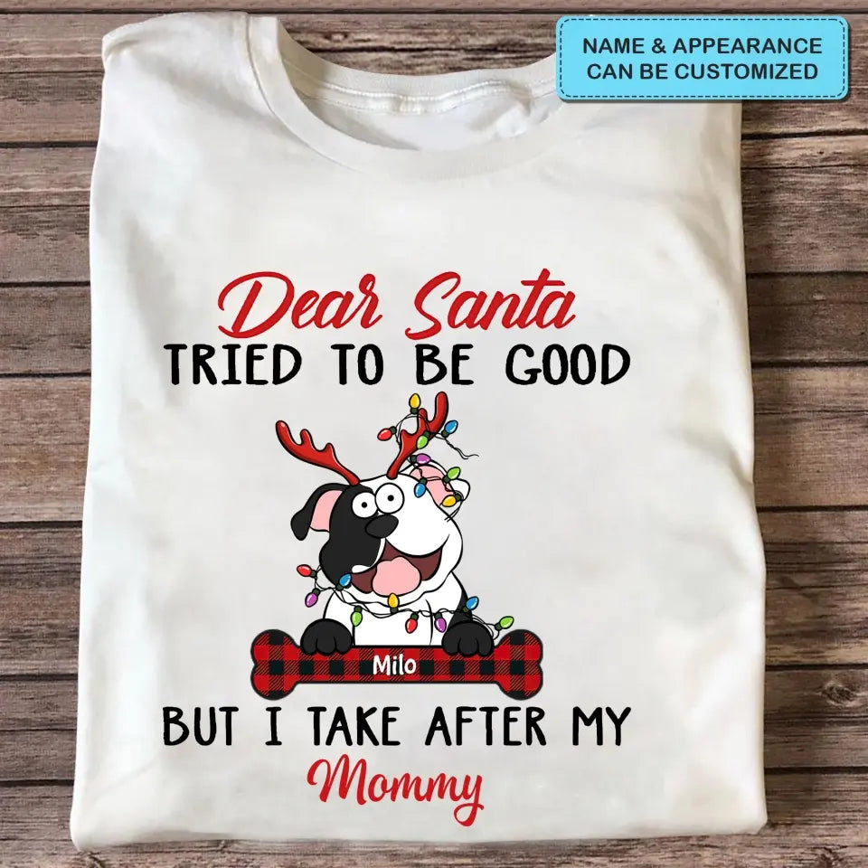 Dear Santa I Try To Be Good But I Take After My Mommy - Personalized Custom T-shirt - Christmas, Memorial Gift For Pet Lover, Pet Owner, Dog Mom, Dog Dad