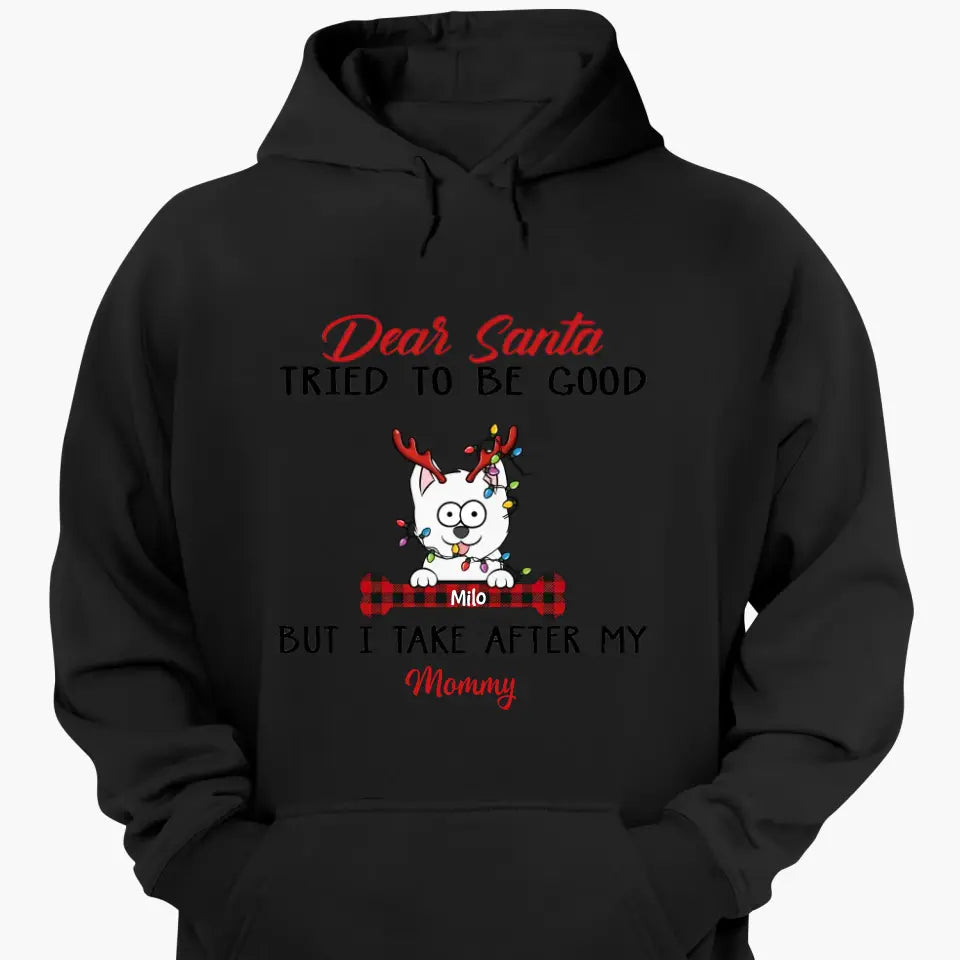 Dear Santa I Try To Be Good But I Take After My Mommy - Personalized Custom T-shirt - Christmas, Memorial Gift For Pet Lover, Pet Owner, Dog Mom, Dog Dad