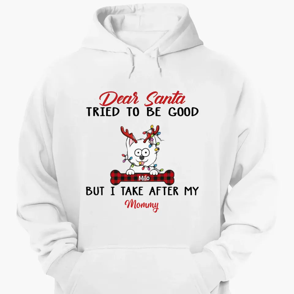 Dear Santa I Try To Be Good But I Take After My Mommy - Personalized Custom T-shirt - Christmas, Memorial Gift For Pet Lover, Pet Owner, Dog Mom, Dog Dad