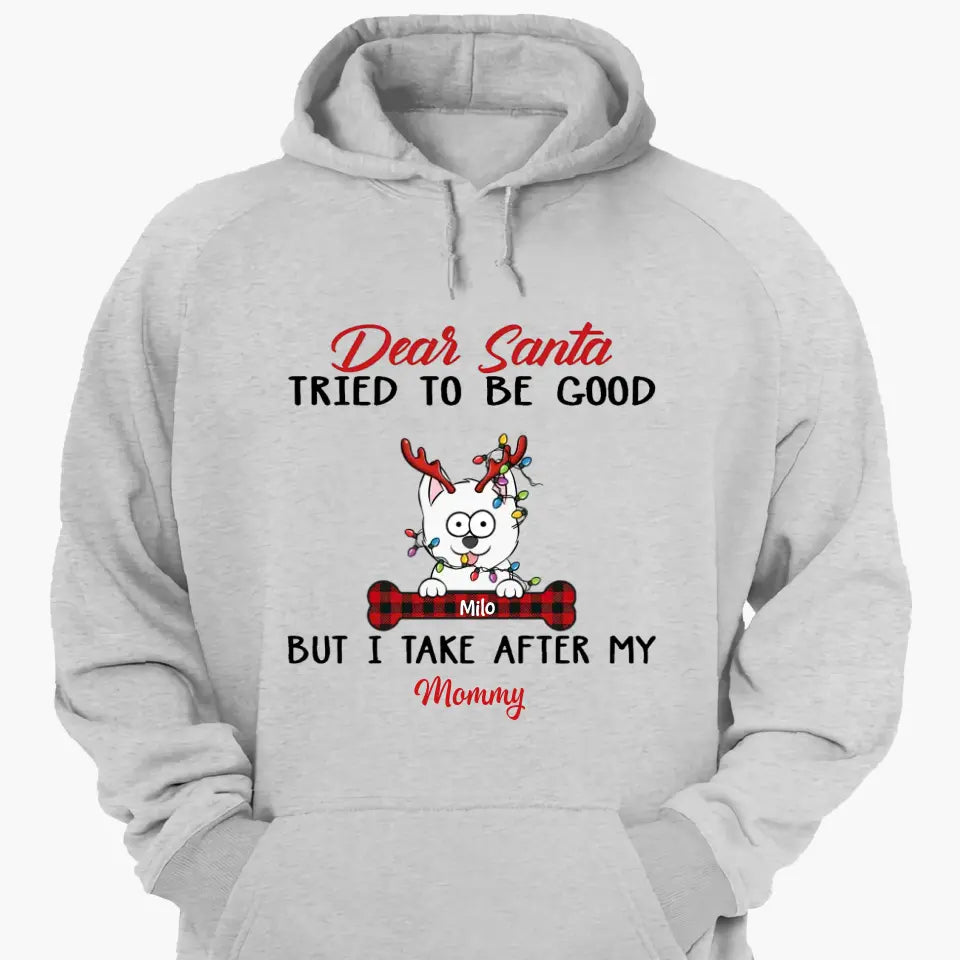 Dear Santa I Try To Be Good But I Take After My Mommy - Personalized Custom T-shirt - Christmas, Memorial Gift For Pet Lover, Pet Owner, Dog Mom, Dog Dad