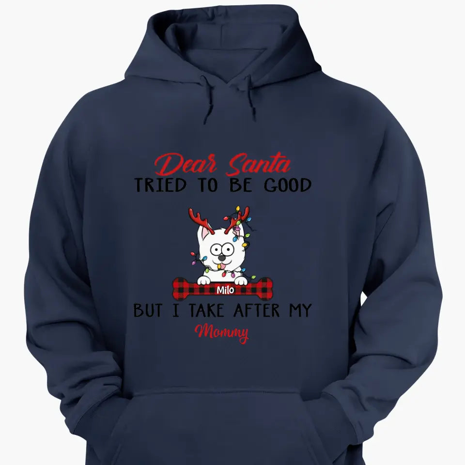 Dear Santa I Try To Be Good But I Take After My Mommy - Personalized Custom T-shirt - Christmas, Memorial Gift For Pet Lover, Pet Owner, Dog Mom, Dog Dad