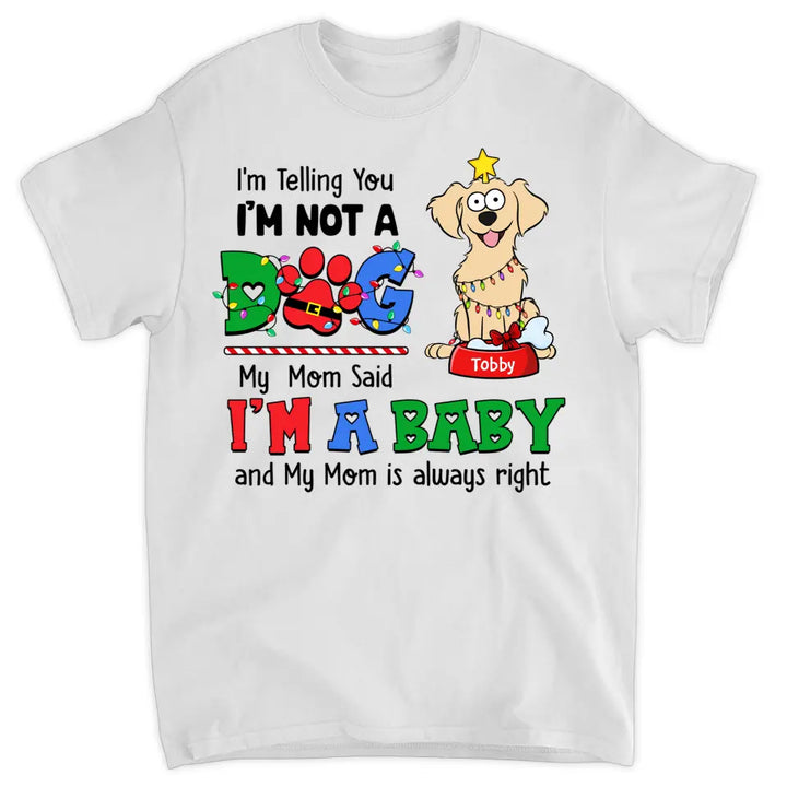 My Mom Said I'm A Baby - Personalized Custom T-shirt - Christmas Gift For Pet Lover, Pet Owner, Dog Mom, Dog Dad