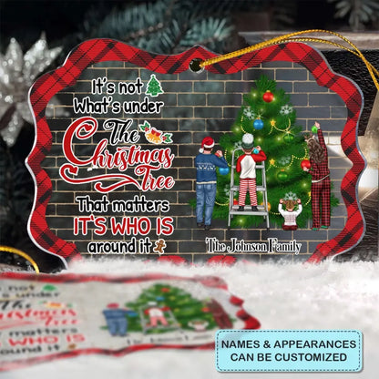 It's Not What Under The Christmas Tree - Personalized Custom Mica Ornament - Christmas Gift For Family Members