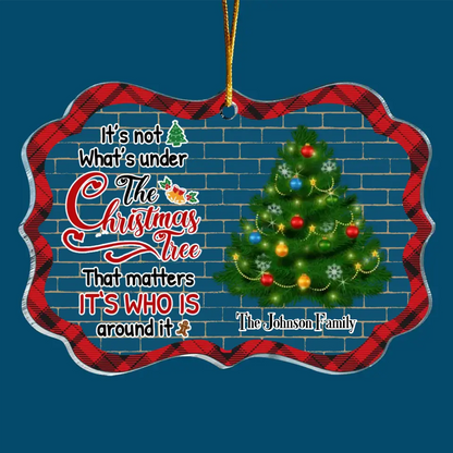It's Not What Under The Christmas Tree - Personalized Custom Mica Ornament - Christmas Gift For Family Members