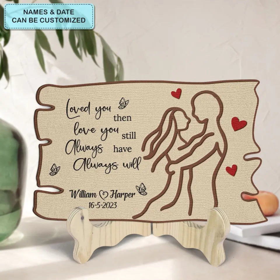Love You Then Love You Still - Personalized Custom 1 Layer Wooden Sign - Valentine's Day Gift For Couple, Wife, Husband, Boyfriends, Girlfriends